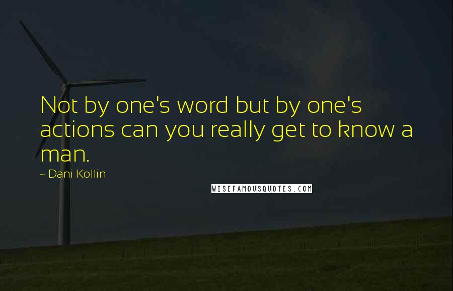 Dani Kollin quotes: Not by one's word but by one's actions can you really get to know a man.