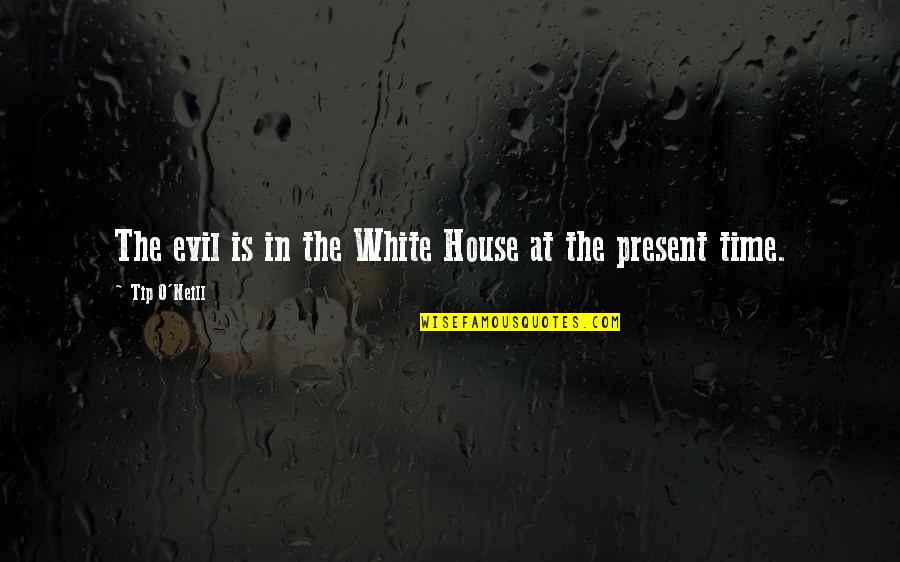 Dani O Malley Quotes By Tip O'Neill: The evil is in the White House at