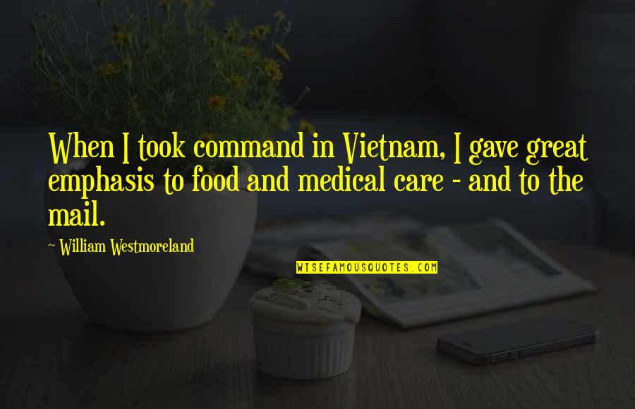Dani O Malley Quotes By William Westmoreland: When I took command in Vietnam, I gave