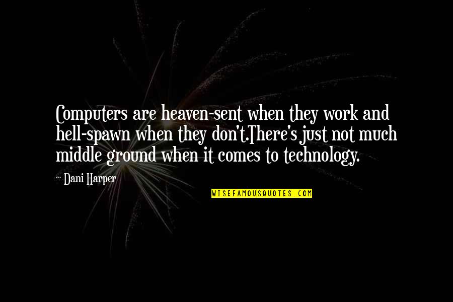 Dani O'malley Quotes By Dani Harper: Computers are heaven-sent when they work and hell-spawn