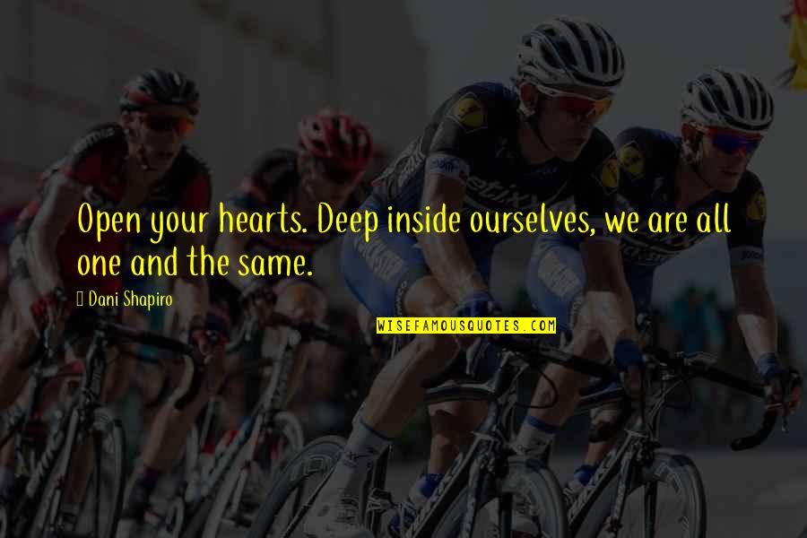 Dani O'malley Quotes By Dani Shapiro: Open your hearts. Deep inside ourselves, we are