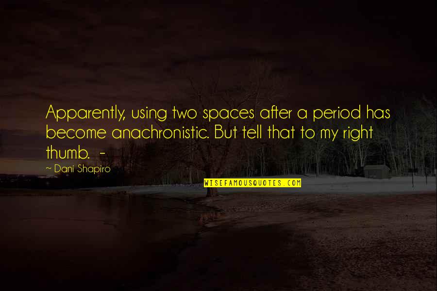 Dani Shapiro Quotes By Dani Shapiro: Apparently, using two spaces after a period has