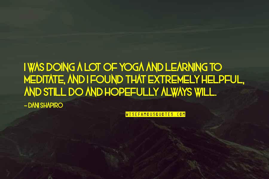 Dani Shapiro Quotes By Dani Shapiro: I was doing a lot of yoga and