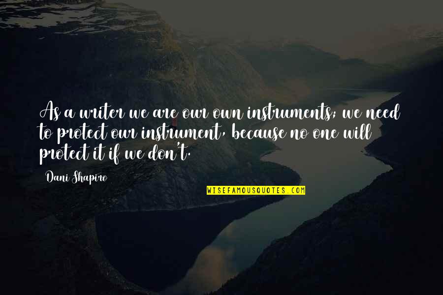 Dani Shapiro Quotes By Dani Shapiro: As a writer we are our own instruments;