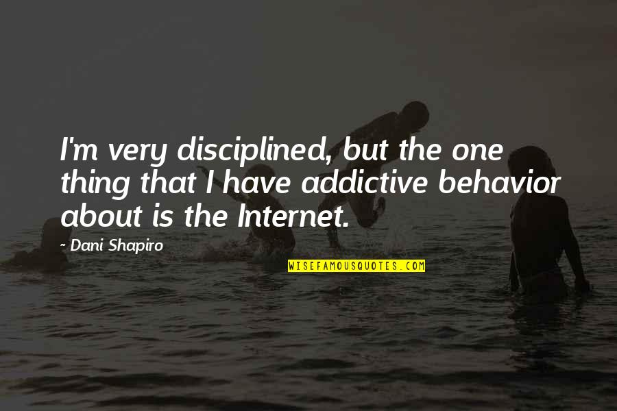 Dani Shapiro Quotes By Dani Shapiro: I'm very disciplined, but the one thing that