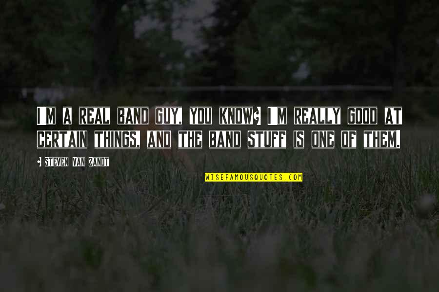 Danian Wen Quotes By Steven Van Zandt: I'm a real band guy, you know? I'm