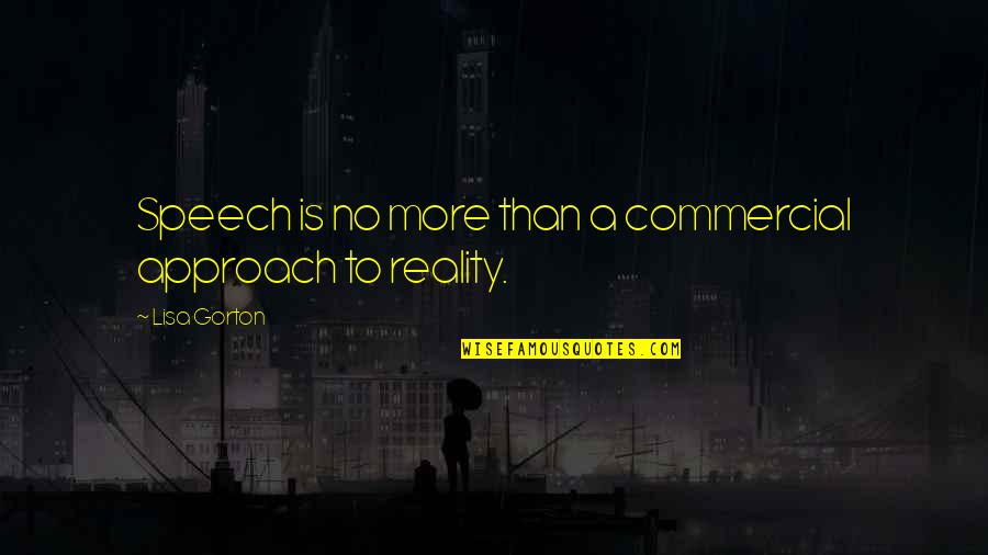 Daniaux Quotes By Lisa Gorton: Speech is no more than a commercial approach Daniaux Quotes By Lisa Gorton: Speech is no more than a commercial approach