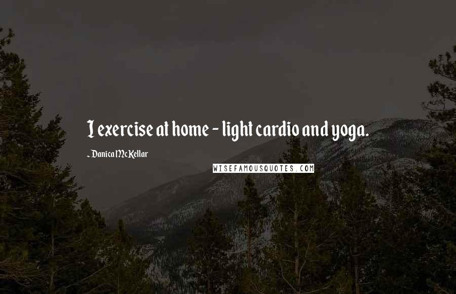 Danica McKellar quotes: I exercise at home - light cardio and yoga.