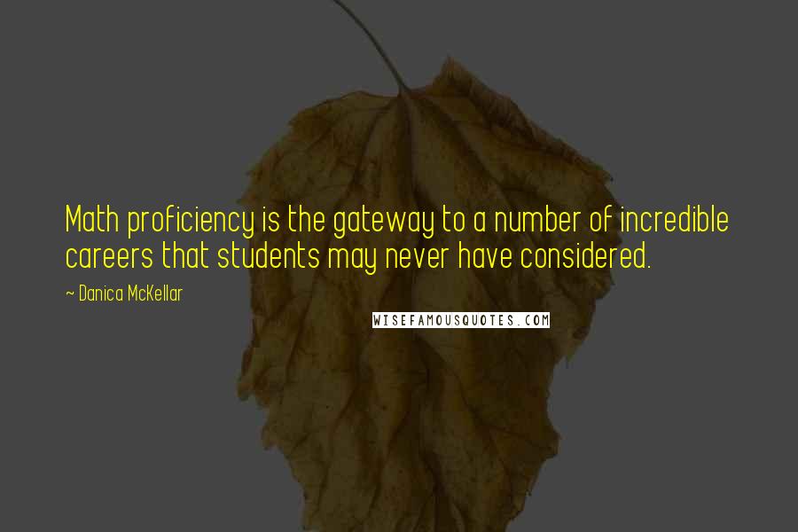 Danica McKellar quotes: Math proficiency is the gateway to a number of incredible careers that students may never have considered.