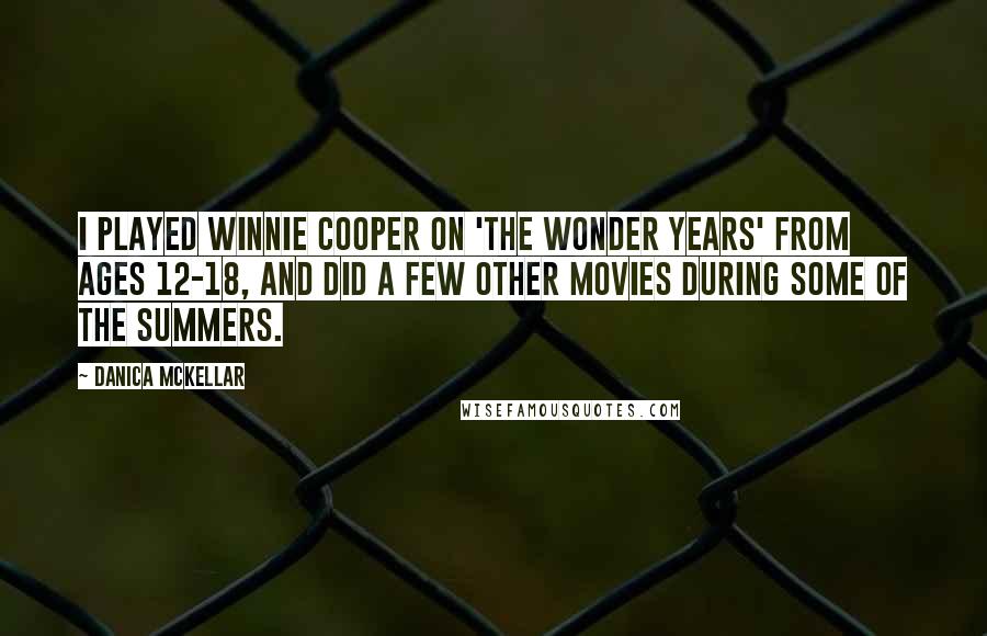 Danica McKellar quotes: I played Winnie Cooper on 'The Wonder Years' from ages 12-18, and did a few other movies during some of the summers.