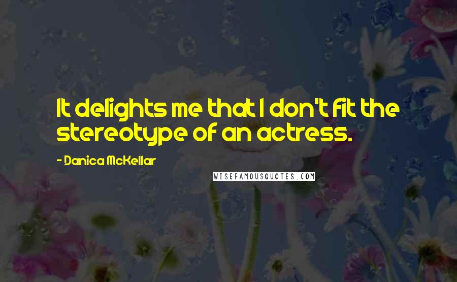 Danica McKellar quotes: It delights me that I don't fit the stereotype of an actress.