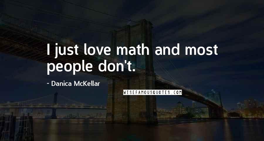 Danica McKellar quotes: I just love math and most people don't.