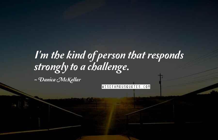 Danica McKellar quotes: I'm the kind of person that responds strongly to a challenge.