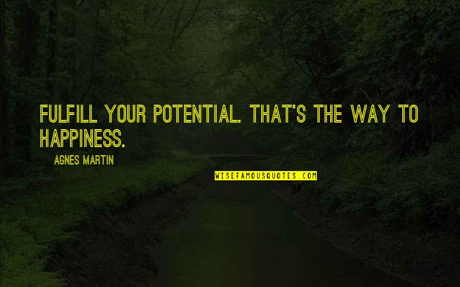 Danican 3d Quotes By Agnes Martin: Fulfill your potential. That's the way to happiness.