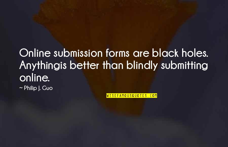 Danick Dupelle Quotes By Philip J. Guo: Online submission forms are black holes. Anythingis better