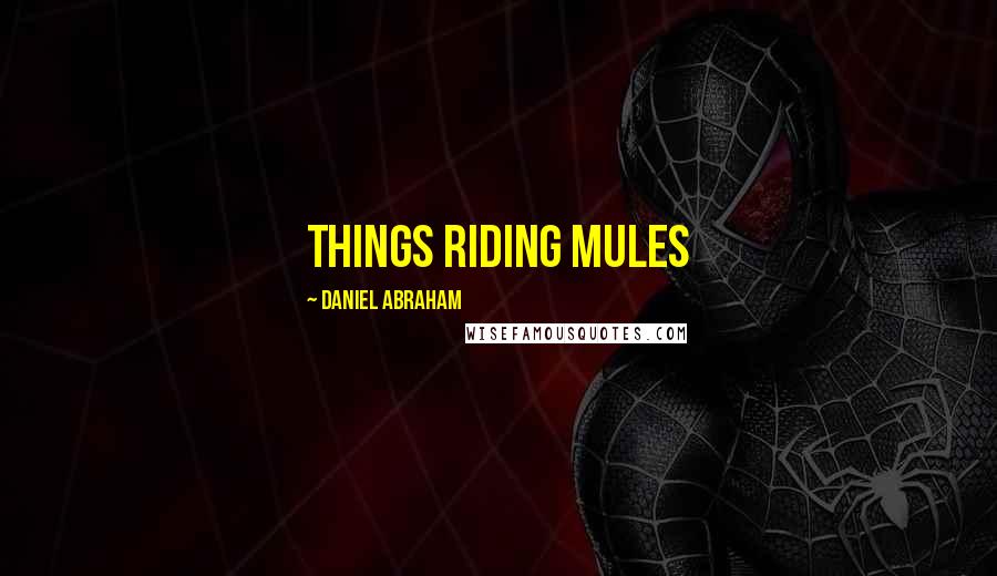 Daniel Abraham quotes: things riding mules