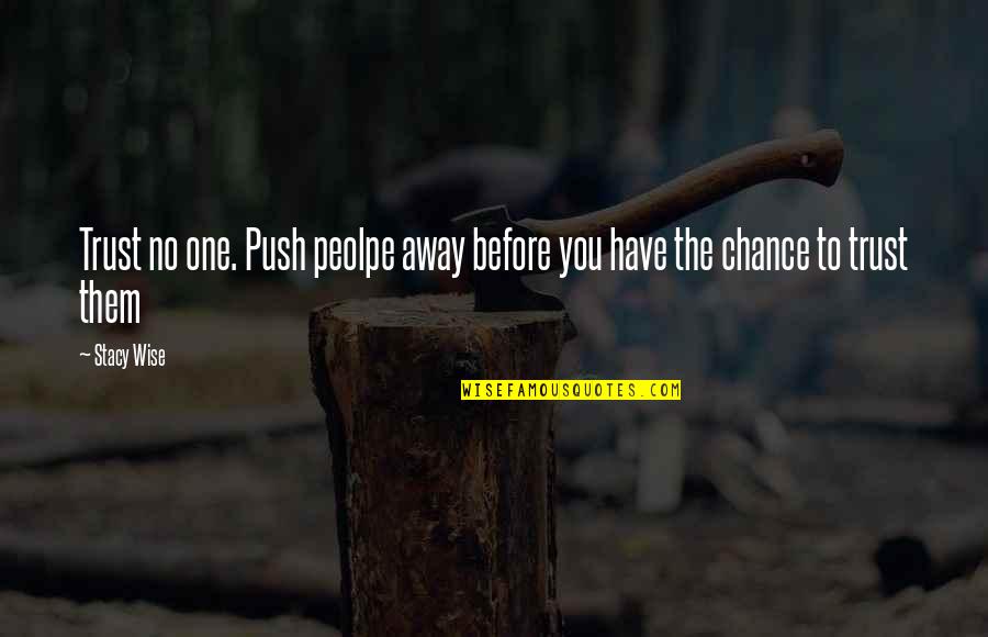Daniel Akin Quotes By Stacy Wise: Trust no one. Push peolpe away before you