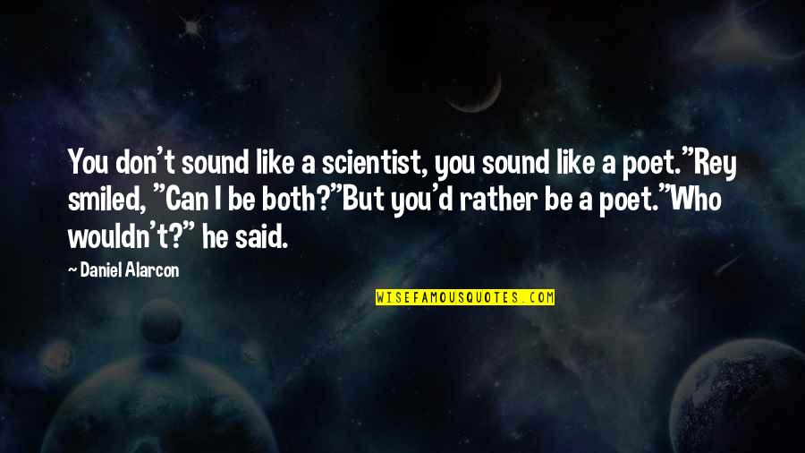 Daniel Alarcon Quotes By Daniel Alarcon: You don't sound like a scientist, you sound