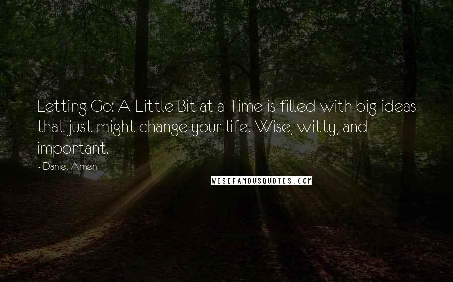 Daniel Amen quotes: Letting Go: A Little Bit at a Time is filled with big ideas that just might change your life. Wise, witty, and important.