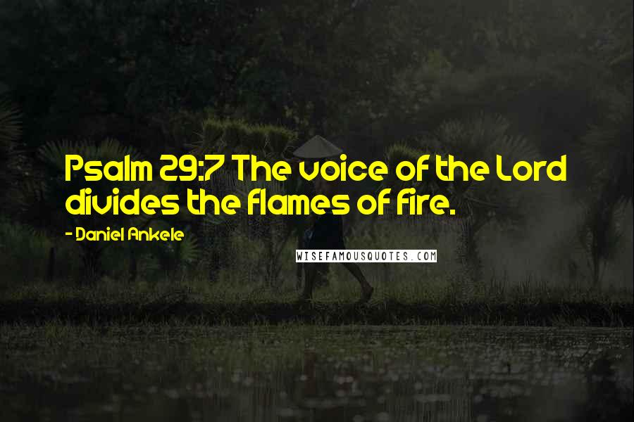Daniel Ankele quotes: Psalm 29:7 The voice of the Lord divides the flames of fire.