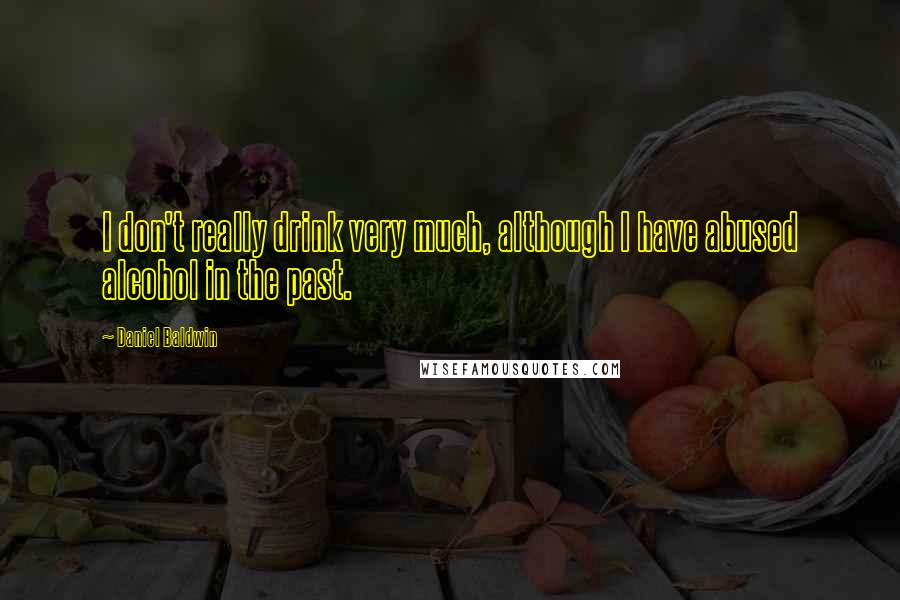 Daniel Baldwin quotes: I don't really drink very much, although I have abused alcohol in the past.