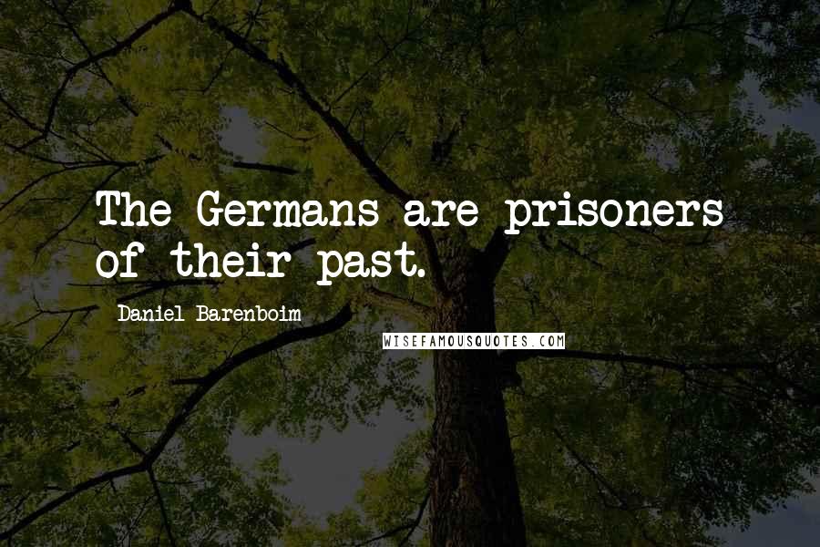 Daniel Barenboim quotes: The Germans are prisoners of their past.