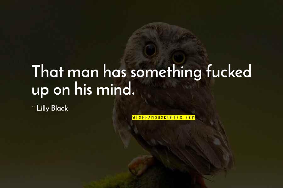 Daniel Bell Sociologist Quotes By Lilly Black: That man has something fucked up on his