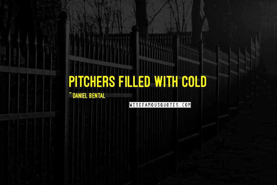 Daniel Bental quotes: pitchers filled with cold