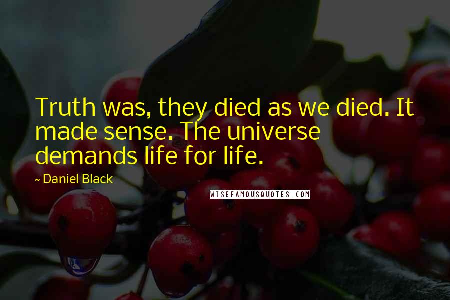 Daniel Black quotes: Truth was, they died as we died. It made sense. The universe demands life for life.