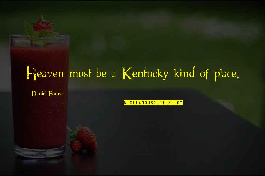 Daniel Boone Kentucky Quotes By Daniel Boone: Heaven must be a Kentucky kind of place.