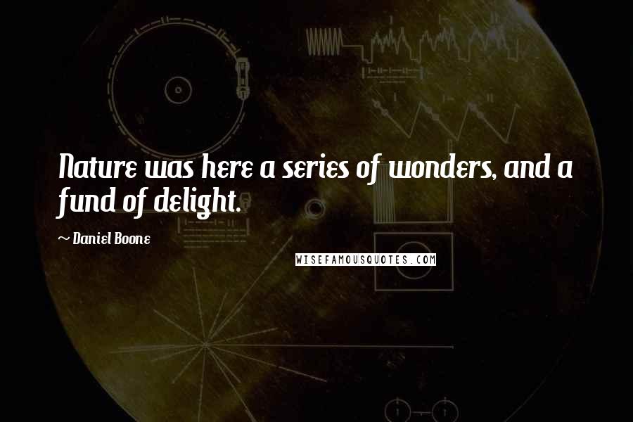 Daniel Boone quotes: Nature was here a series of wonders, and a fund of delight. Daniel Boone quotes: Nature was here a series of wonders, and a fund of delight.