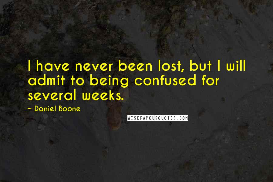 Daniel Boone quotes: I have never been lost, but I will admit to being confused for several weeks. Daniel Boone quotes: I have never been lost, but I will admit to being confused for several weeks.