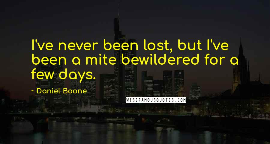 Daniel Boone quotes: I've never been lost, but I've been a mite bewildered for a few days. Daniel Boone quotes: I've never been lost, but I've been a mite bewildered for a few days.