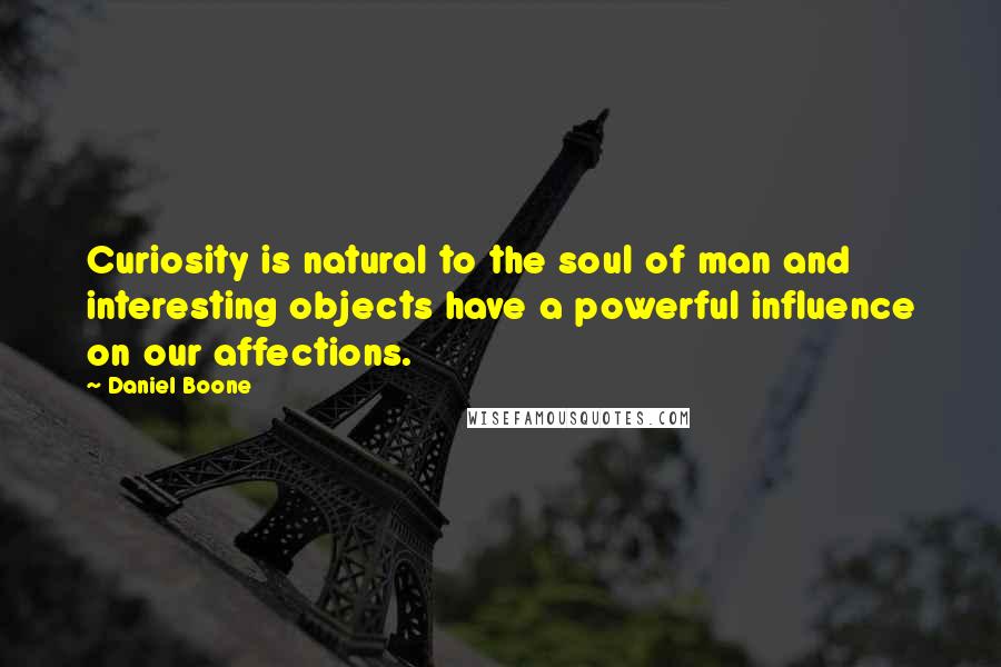 Daniel Boone quotes: Curiosity is natural to the soul of man and interesting objects have a powerful influence on our affections. Daniel Boone quotes: Curiosity is natural to the soul of man and interesting objects have a powerful influence on our affections.