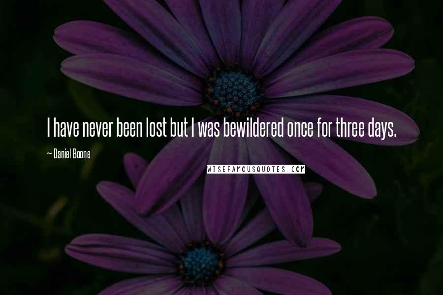Daniel Boone quotes: I have never been lost but I was bewildered once for three days. Daniel Boone quotes: I have never been lost but I was bewildered once for three days.