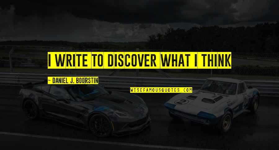 Daniel Boorstin Quotes By Daniel J. Boorstin: I write to discover what I think Daniel Boorstin Quotes By Daniel J. Boorstin: I write to discover what I think