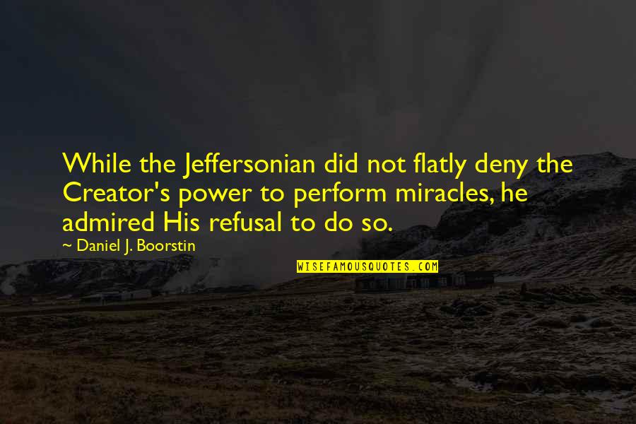 Daniel Boorstin Quotes By Daniel J. Boorstin: While the Jeffersonian did not flatly deny the Daniel Boorstin Quotes By Daniel J. Boorstin: While the Jeffersonian did not flatly deny the
