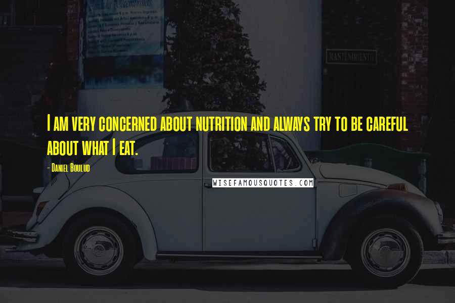 Daniel Boulud quotes: I am very concerned about nutrition and always try to be careful about what I eat. Daniel Boulud quotes: I am very concerned about nutrition and always try to be careful about what I eat.