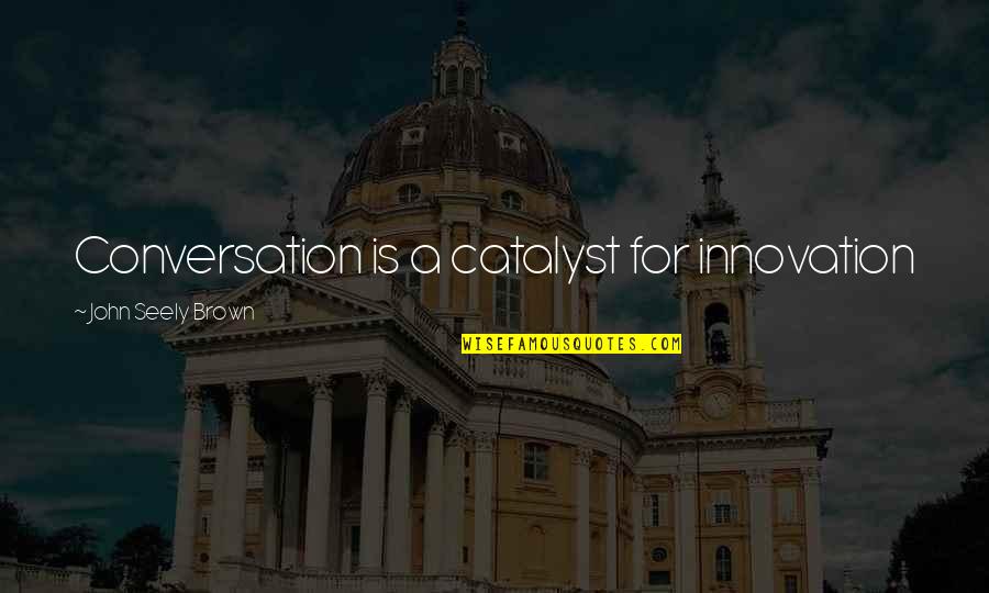 Daniel Bovet Quotes By John Seely Brown: Conversation is a catalyst for innovation Daniel Bovet Quotes By John Seely Brown: Conversation is a catalyst for innovation