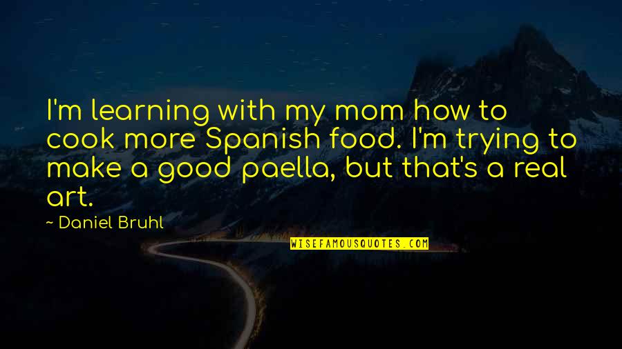 Daniel Bruhl Quotes By Daniel Bruhl: I'm learning with my mom how to cook