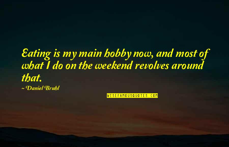 Daniel Bruhl Quotes By Daniel Bruhl: Eating is my main hobby now, and most Daniel Bruhl Quotes By Daniel Bruhl: Eating is my main hobby now, and most