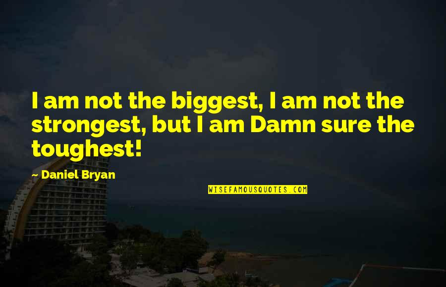 Daniel Bryan Quotes By Daniel Bryan: I am not the biggest, I am not