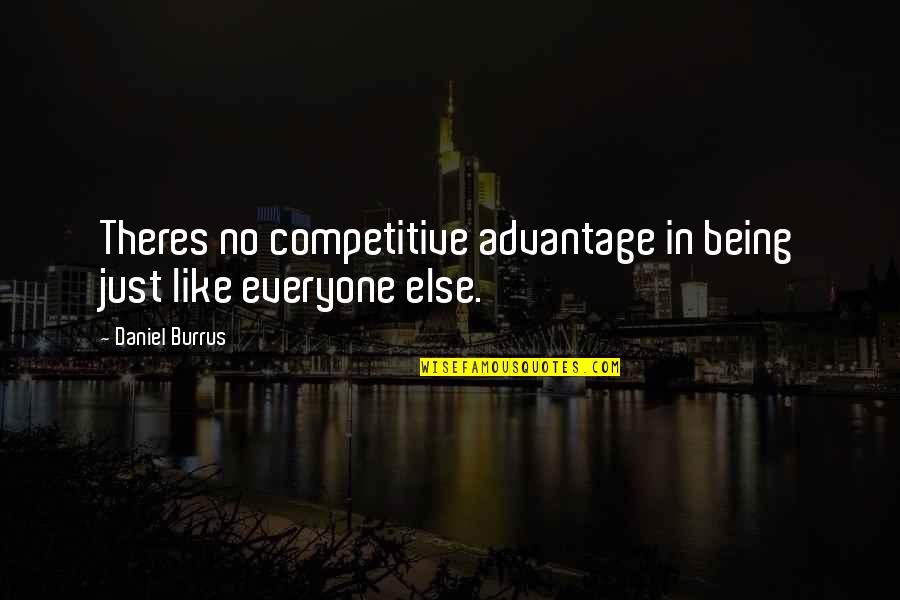 Daniel Burrus Quotes By Daniel Burrus: Theres no competitive advantage in being just like