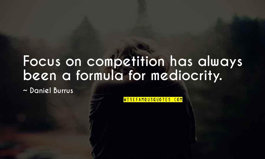 Daniel Burrus Quotes By Daniel Burrus: Focus on competition has always been a formula