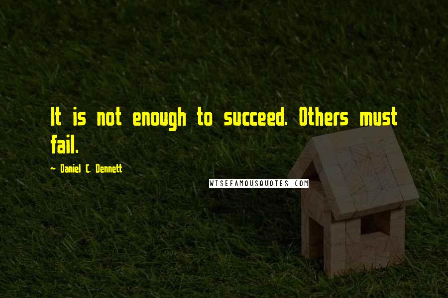 Daniel C. Dennett quotes: It is not enough to succeed. Others must fail.