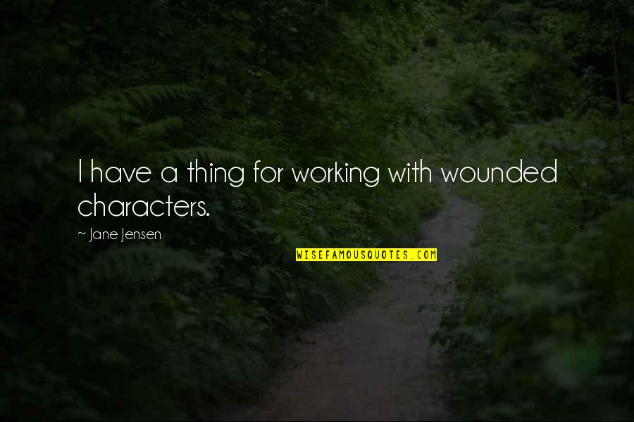 Daniel Cameron Quotes By Jane Jensen: I have a thing for working with wounded Daniel Cameron Quotes By Jane Jensen: I have a thing for working with wounded