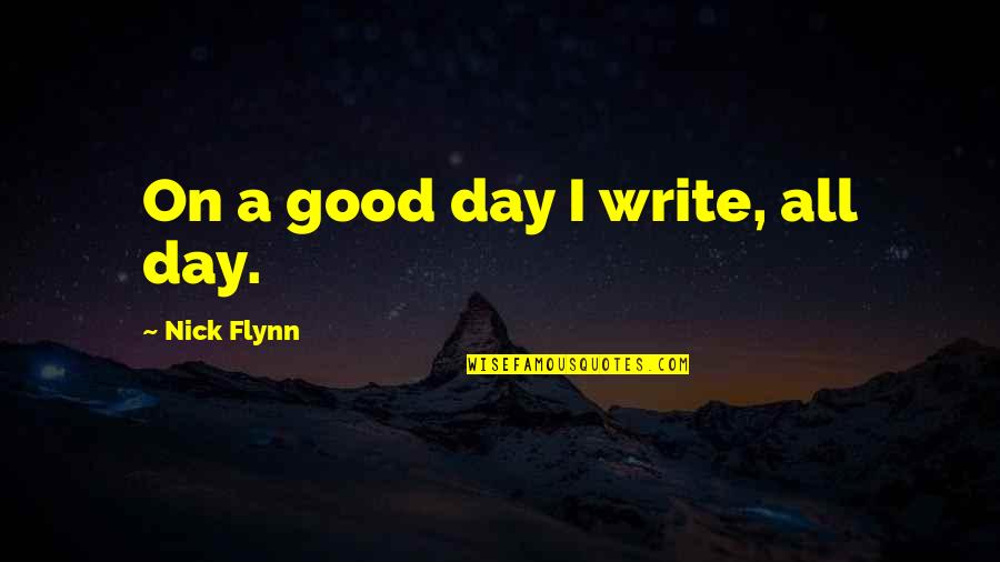 Daniel Carver Quotes By Nick Flynn: On a good day I write, all day.