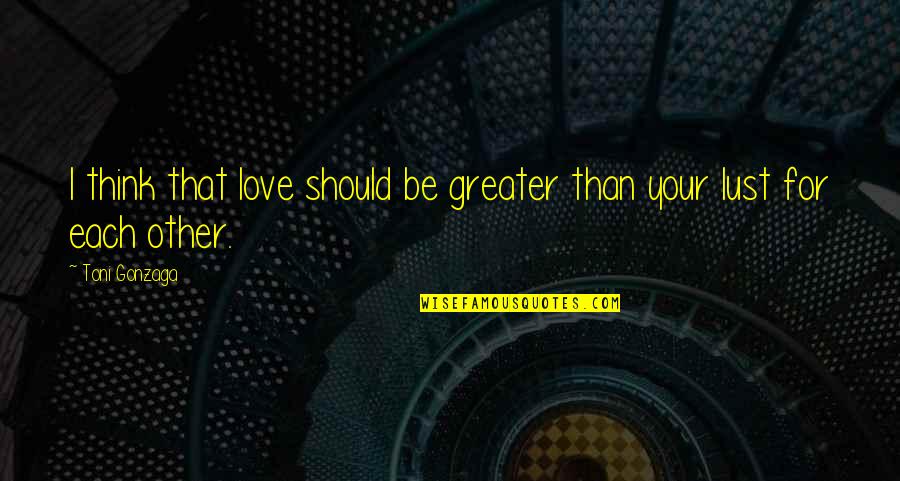 Daniel Check Quotes By Toni Gonzaga: I think that love should be greater than