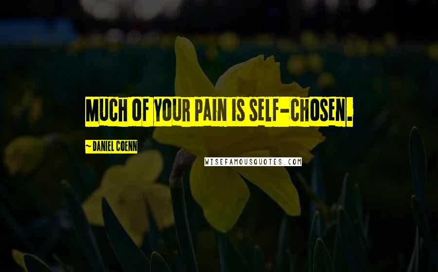 Daniel Coenn quotes: Much of your pain is self-chosen.