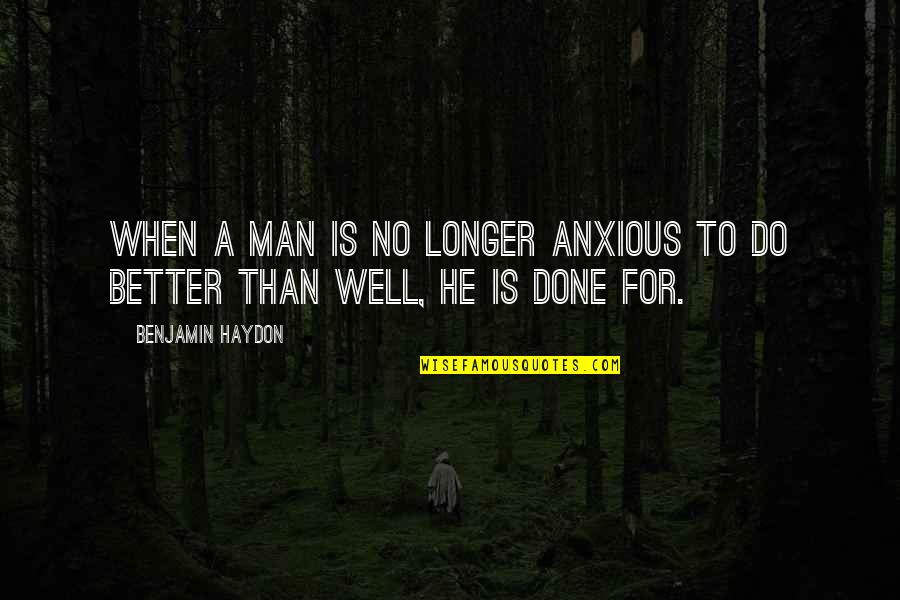 Daniel Coit Gilman Quotes By Benjamin Haydon: When a man is no longer anxious to Daniel Coit Gilman Quotes By Benjamin Haydon: When a man is no longer anxious to